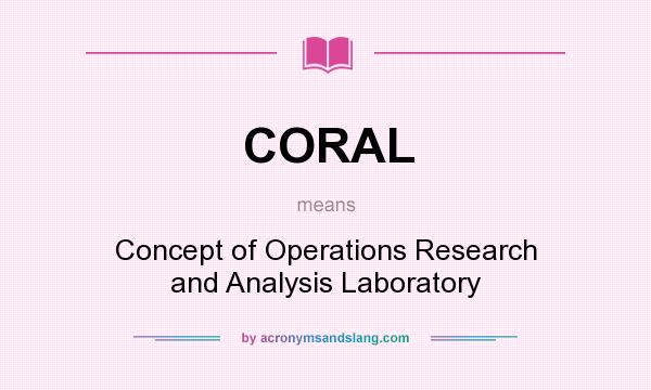 What does CORAL mean? It stands for Concept of Operations Research and Analysis Laboratory