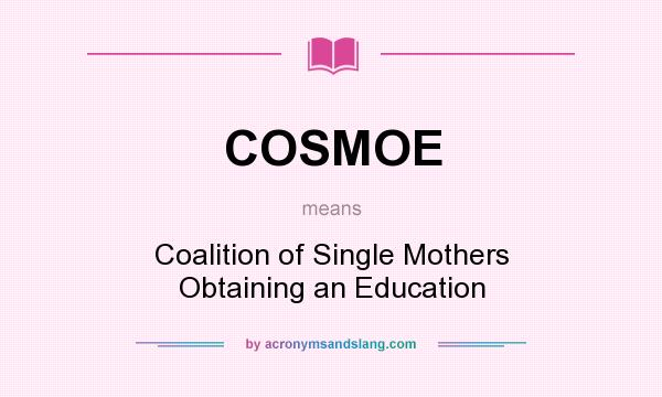 What does COSMOE mean? It stands for Coalition of Single Mothers Obtaining an Education