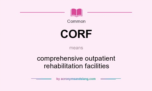What does CORF mean? It stands for comprehensive outpatient rehabilitation facilities