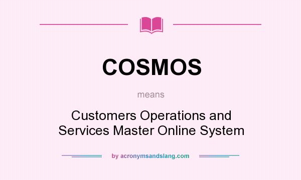 What does COSMOS mean? It stands for Customers Operations and Services Master Online System