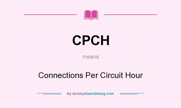 What does CPCH mean? It stands for Connections Per Circuit Hour
