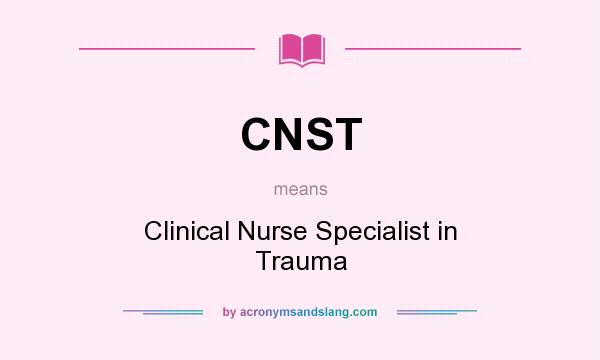 What does CNST mean? It stands for Clinical Nurse Specialist in Trauma