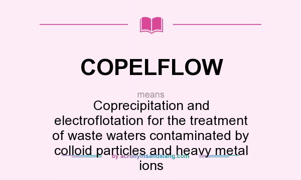 What does COPELFLOW mean? It stands for Coprecipitation and electroflotation for the treatment of waste waters contaminated by colloid particles and heavy metal ions