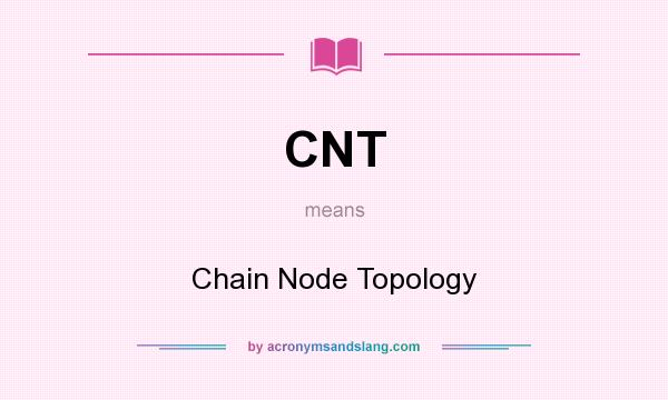 What does CNT mean? It stands for Chain Node Topology