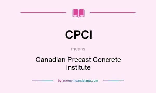 What does CPCI mean? It stands for Canadian Precast Concrete Institute