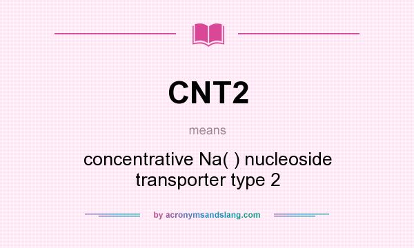 What does CNT2 mean? It stands for concentrative Na( ) nucleoside transporter type 2