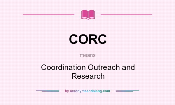 What does CORC mean? It stands for Coordination Outreach and Research