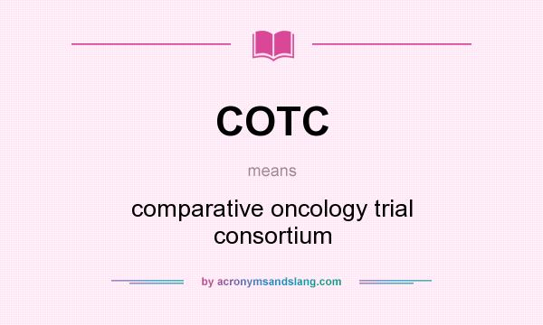 What does COTC mean? It stands for comparative oncology trial consortium