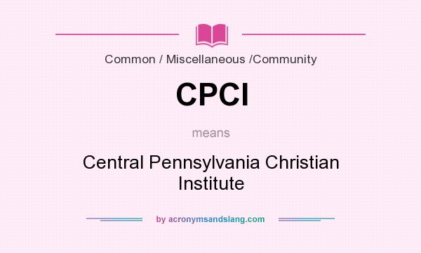 What does CPCI mean? It stands for Central Pennsylvania Christian Institute
