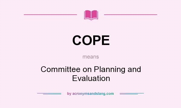 What does COPE mean? It stands for Committee on Planning and Evaluation