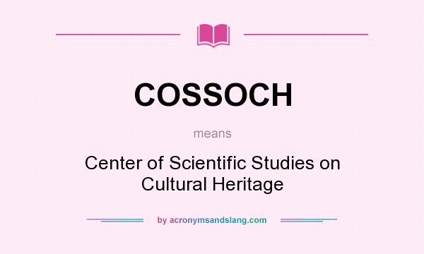 What does COSSOCH mean? It stands for Center of Scientific Studies on Cultural Heritage
