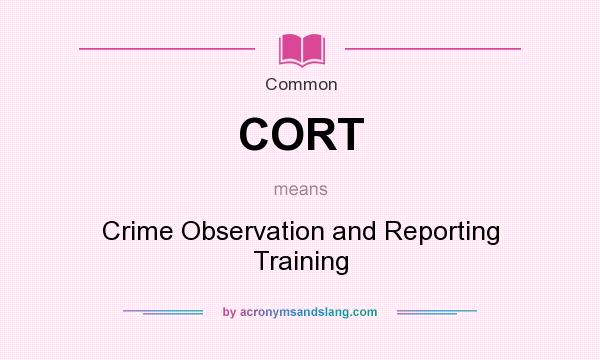 What does CORT mean? It stands for Crime Observation and Reporting Training