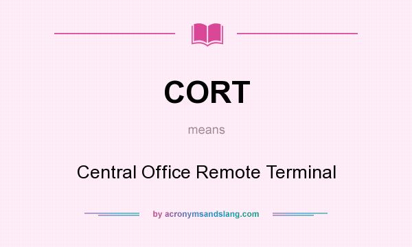 What does CORT mean? It stands for Central Office Remote Terminal