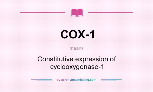 What does COX-1 mean? It stands for Constitutive expression of cyclooxygenase-1