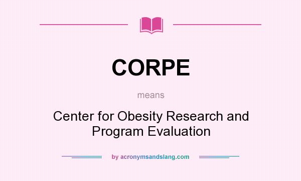 What does CORPE mean? It stands for Center for Obesity Research and Program Evaluation