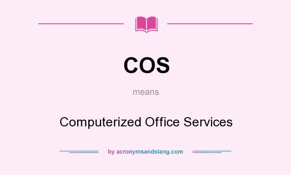 What does COS mean? It stands for Computerized Office Services