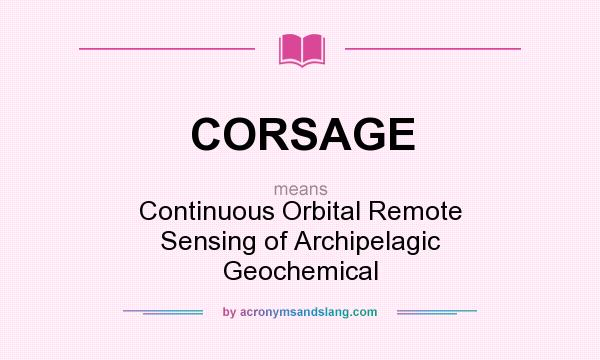 What does CORSAGE mean? It stands for Continuous Orbital Remote Sensing of Archipelagic Geochemical