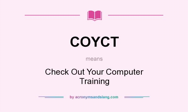 What does COYCT mean? It stands for Check Out Your Computer Training