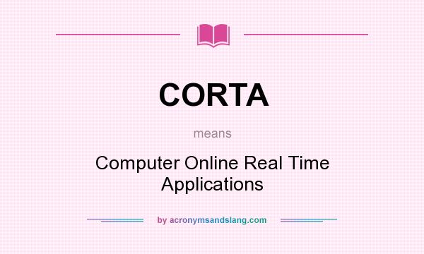 What does CORTA mean? It stands for Computer Online Real Time Applications