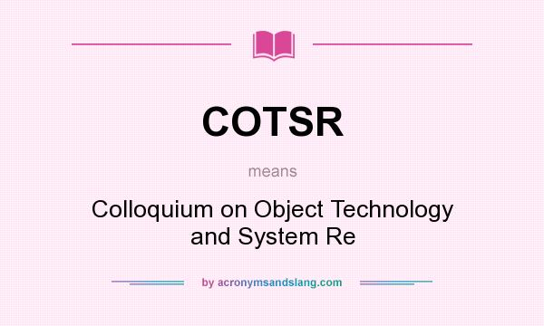 What does COTSR mean? It stands for Colloquium on Object Technology and System Re