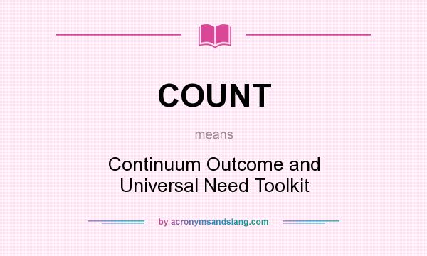 What does COUNT mean? It stands for Continuum Outcome and Universal Need Toolkit