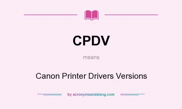What does CPDV mean? It stands for Canon Printer Drivers Versions
