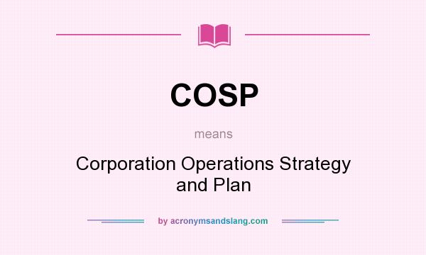 What does COSP mean? It stands for Corporation Operations Strategy and Plan