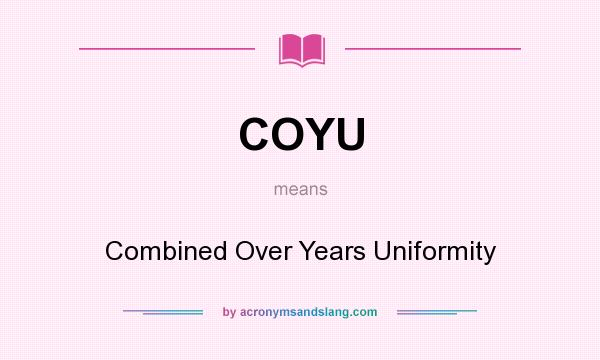 What does COYU mean? It stands for Combined Over Years Uniformity