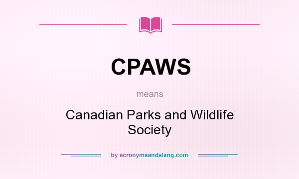 What does CPAWS mean? It stands for Canadian Parks and Wildlife Society