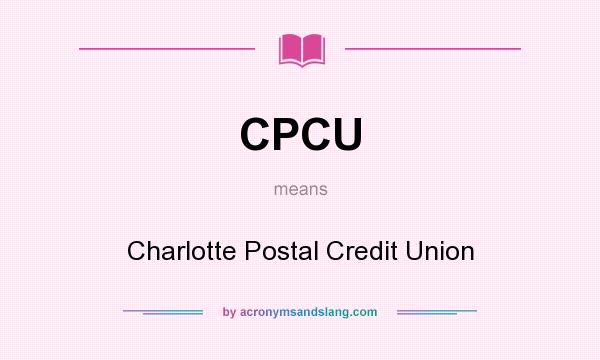 What does CPCU mean? It stands for Charlotte Postal Credit Union