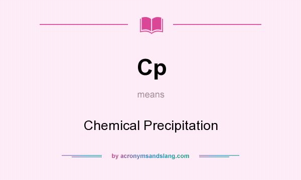 What does Cp mean? It stands for Chemical Precipitation