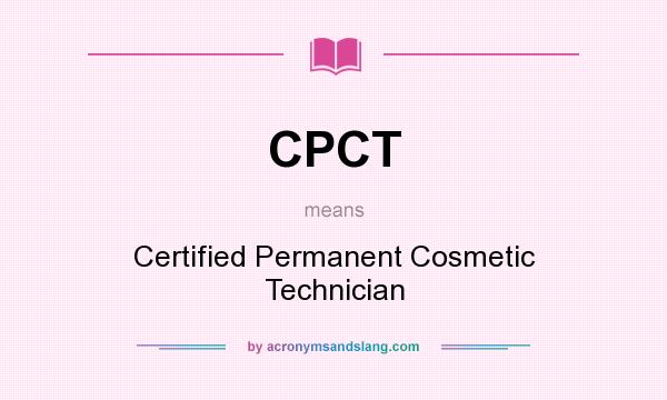 What does CPCT mean? It stands for Certified Permanent Cosmetic Technician