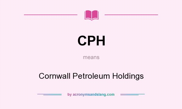 What does CPH mean? It stands for Cornwall Petroleum Holdings