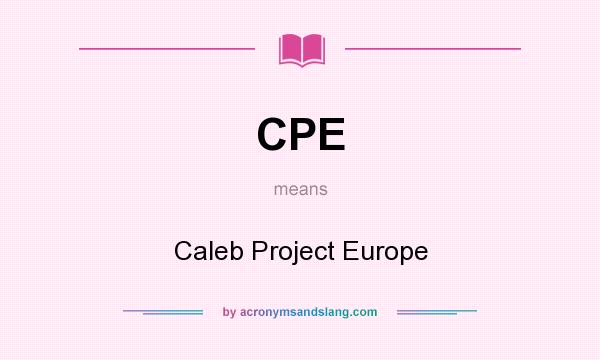 What does CPE mean? It stands for Caleb Project Europe