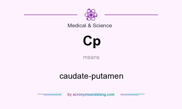 What does Cp mean? It stands for caudate-putamen