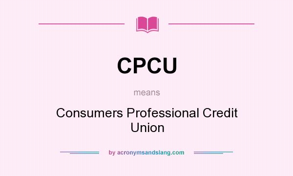 What does CPCU mean? It stands for Consumers Professional Credit Union