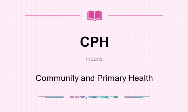 What does CPH mean? It stands for Community and Primary Health