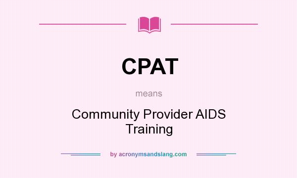 What does CPAT mean? It stands for Community Provider AIDS Training