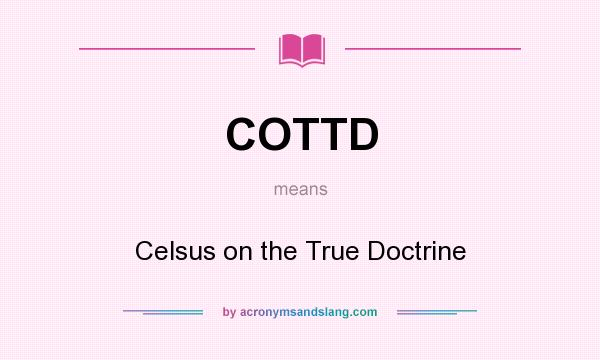 What does COTTD mean? It stands for Celsus on the True Doctrine