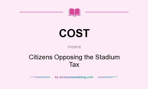 What does COST mean? It stands for Citizens Opposing the Stadium Tax