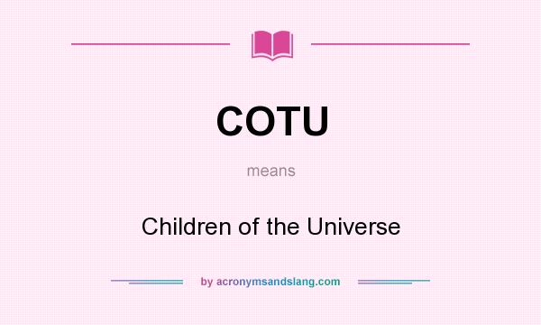 What does COTU mean? It stands for Children of the Universe