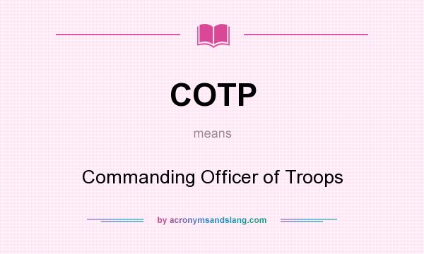 What does COTP mean? It stands for Commanding Officer of Troops