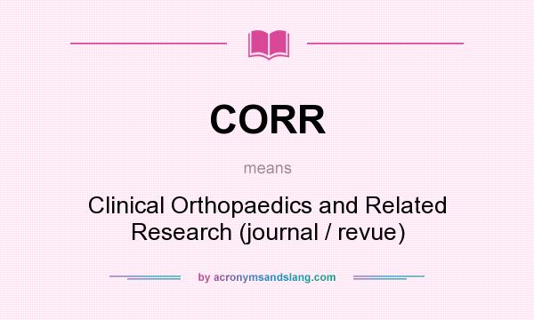What does CORR mean? It stands for Clinical Orthopaedics and Related Research (journal / revue)