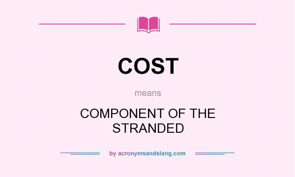 What does COST mean? It stands for COMPONENT OF THE STRANDED