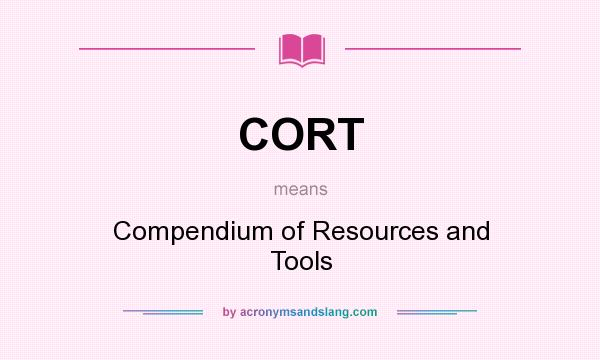 What does CORT mean? It stands for Compendium of Resources and Tools
