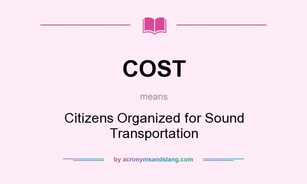 What does COST mean? It stands for Citizens Organized for Sound Transportation