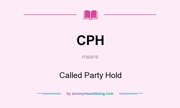 What does CPH mean? It stands for Called Party Hold