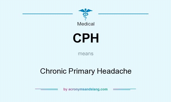 What does CPH mean? It stands for Chronic Primary Headache