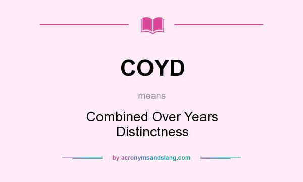 What does COYD mean? It stands for Combined Over Years Distinctness