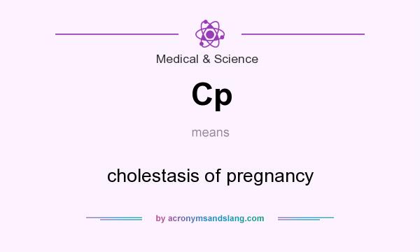 What does Cp mean? It stands for cholestasis of pregnancy